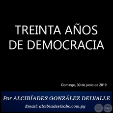 TREINTA AOS DE DEMOCRACIA - Por ALCIBADES GONZLEZ DELVALLE - Domingo, 30 de junio de 2019